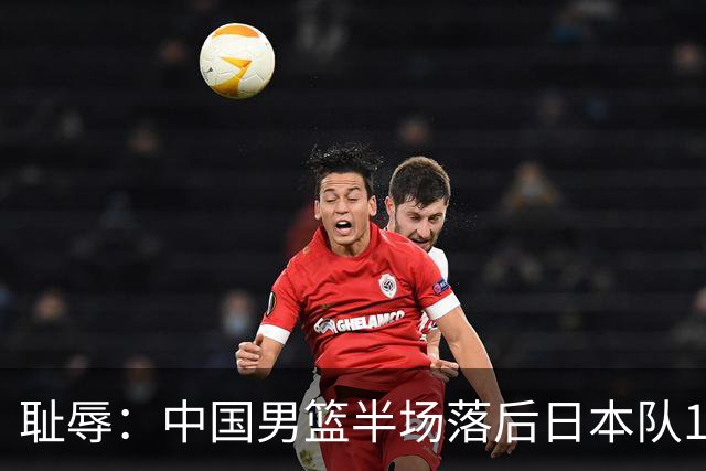 耻辱：中国男篮半场落后日本队19分，苏群的观点让人贻笑大方